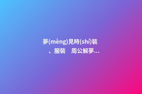 夢(mèng)見時(shí)裝、服裝　周公解夢(mèng)之夢(mèng)到時(shí)裝、服裝